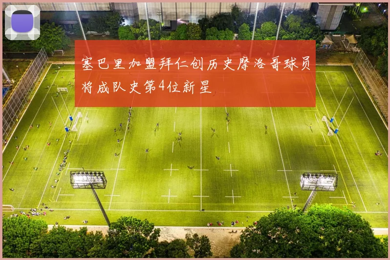 塞巴里加盟拜仁创历史摩洛哥球员将成队史第4位新星