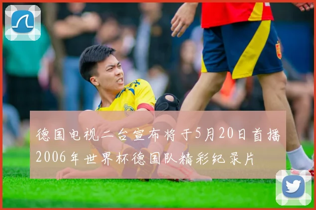 德国电视二台宣布将于5月20日首播2006年世界杯德国队精彩纪录片