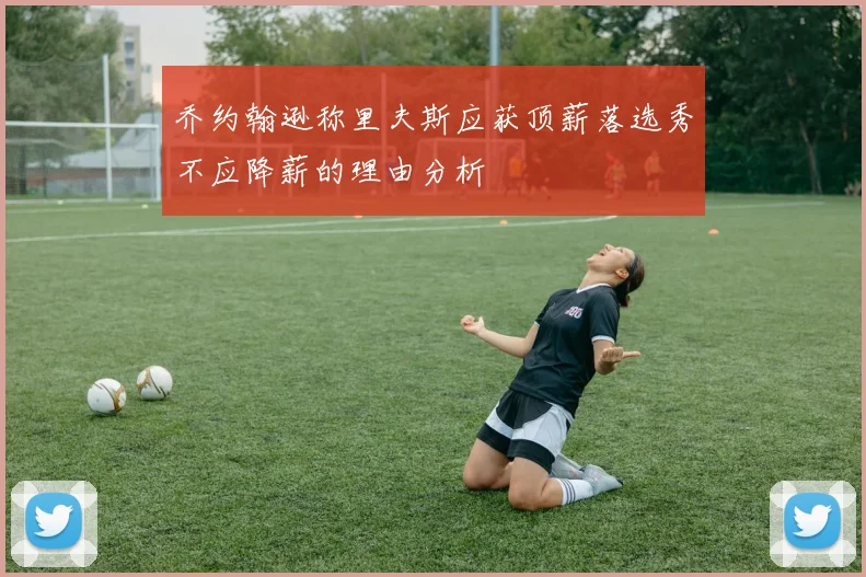 乔约翰逊称里夫斯应获顶薪落选秀不应降薪的理由分析